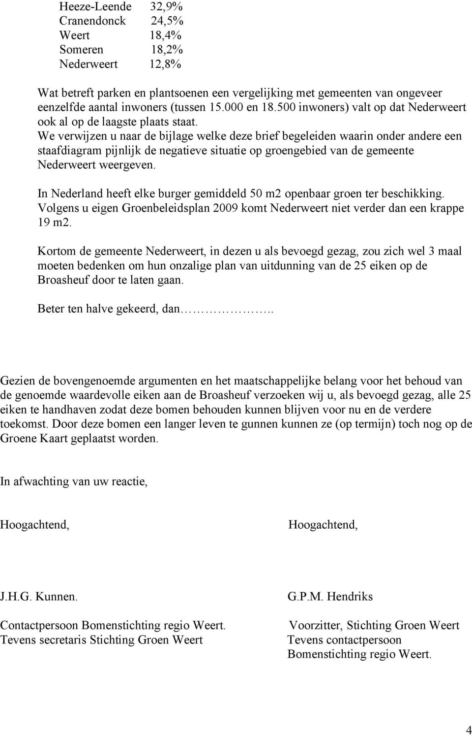 We verwijzen u naar de bijlage welke deze brief begeleiden waarin onder andere een staafdiagram pijnlijk de negatieve situatie op groengebied van de gemeente Nederweert weergeven.