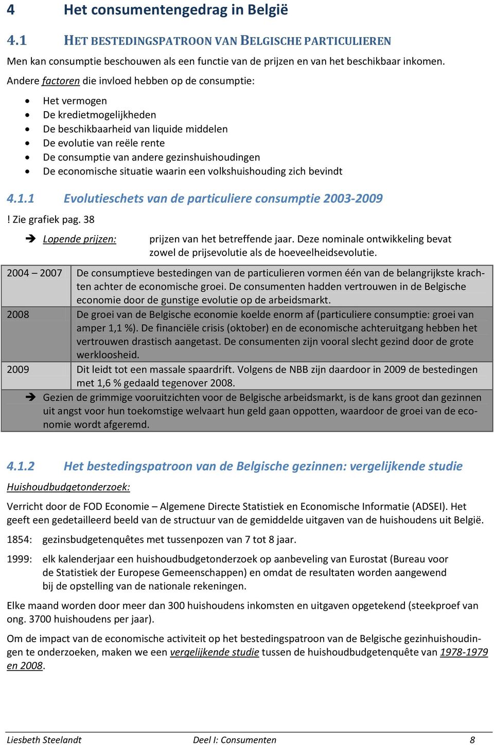 gezinshuishoudingen De economische situatie waarin een volkshuishouding zich bevindt 4.1.1 Evolutieschets van de particuliere consumptie 2003-2009! Zie grafiek pag.