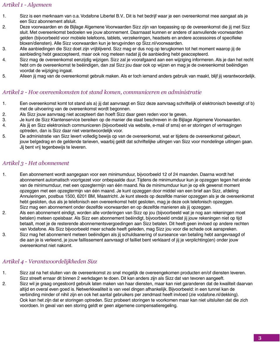 Daarnaast kunnen er andere of aanvullende voorwaarden gelden (bijvoorbeeld voor mobiele telefoons, tablets, verzekeringen, headsets en andere accessoires of specifieke bloxen/diensten).