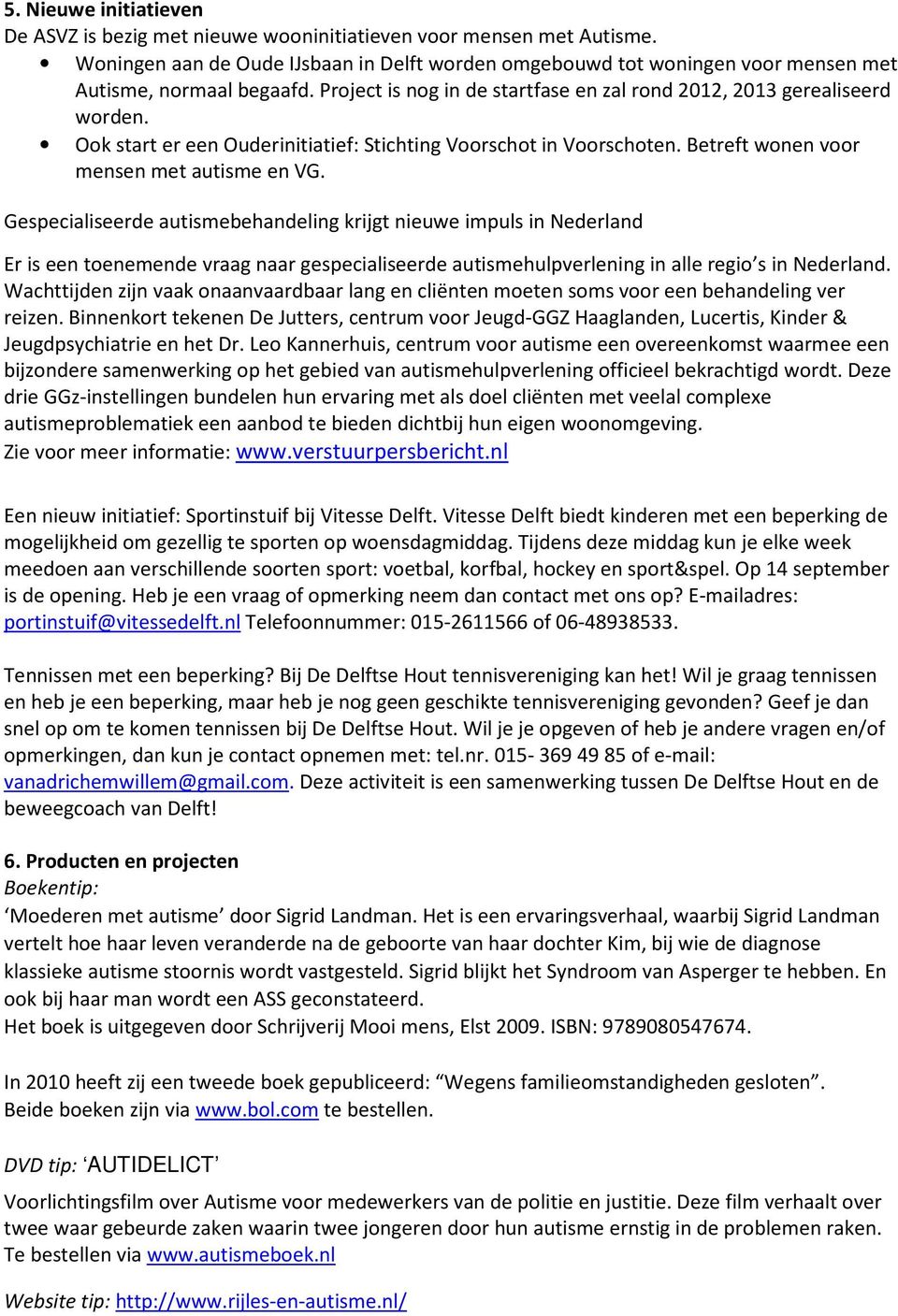 Ook start er een Ouderinitiatief: Stichting Voorschot in Voorschoten. Betreft wonen voor mensen met autisme en VG.