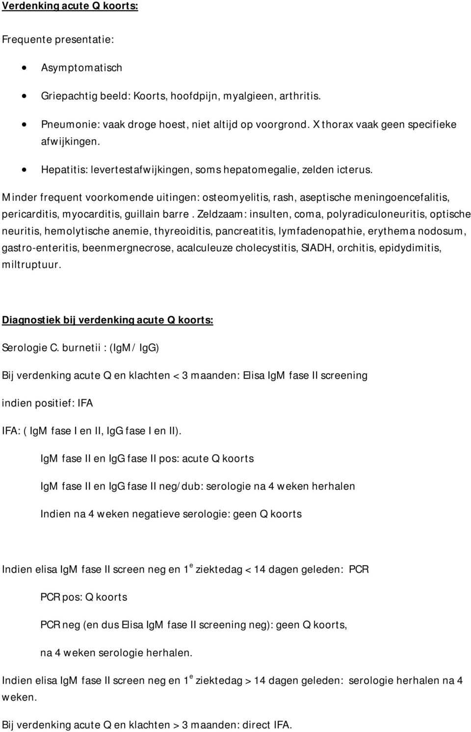 Minder frequent voorkomende uitingen: osteomyelitis, rash, aseptische meningoencefalitis, pericarditis, myocarditis, guillain barre.