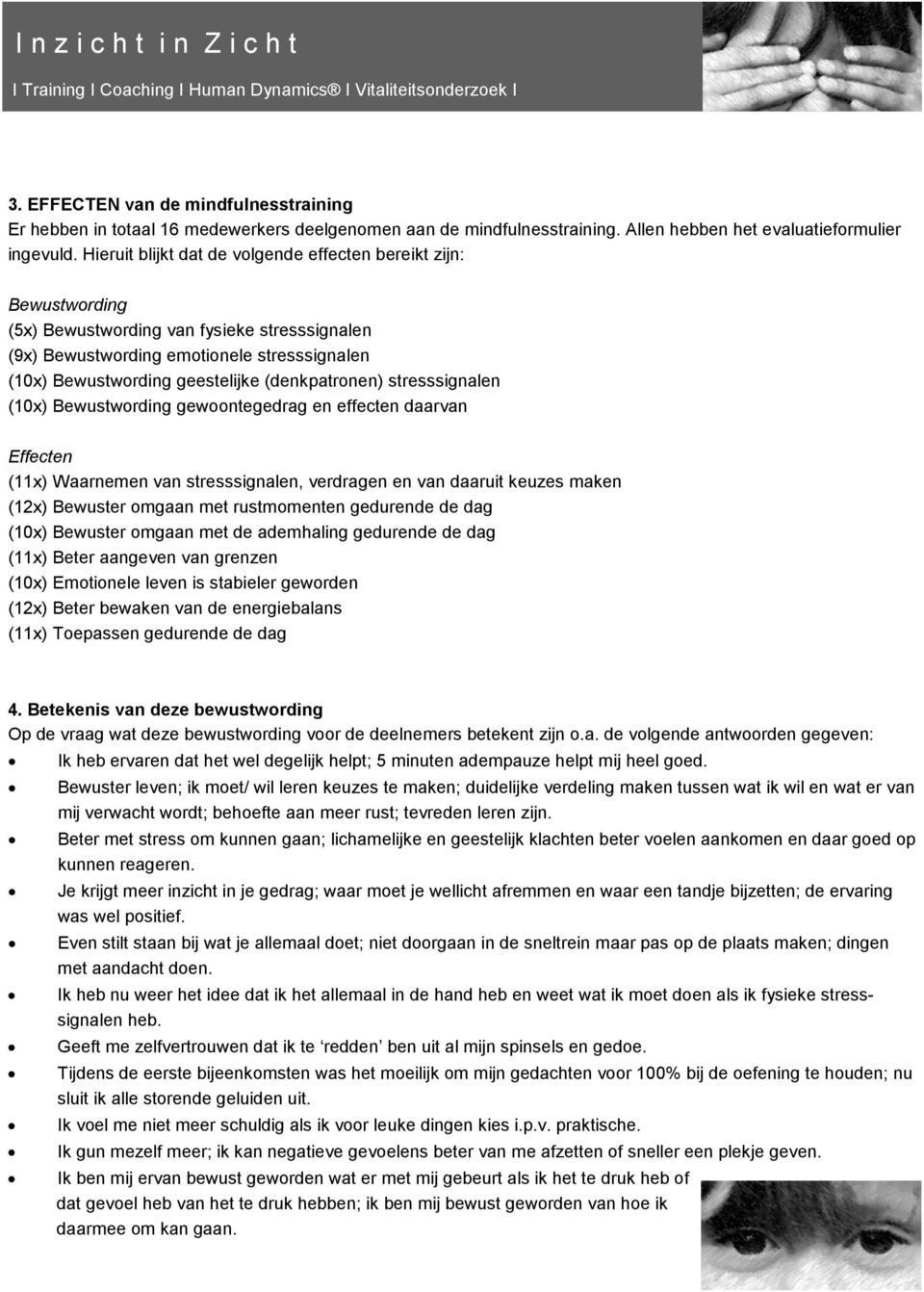 (denkpatronen) stresssignalen (10x) Bewustwording gewoontegedrag en effecten daarvan Effecten (11x) Waarnemen van stresssignalen, verdragen en van daaruit keuzes maken (12x) Bewuster omgaan met