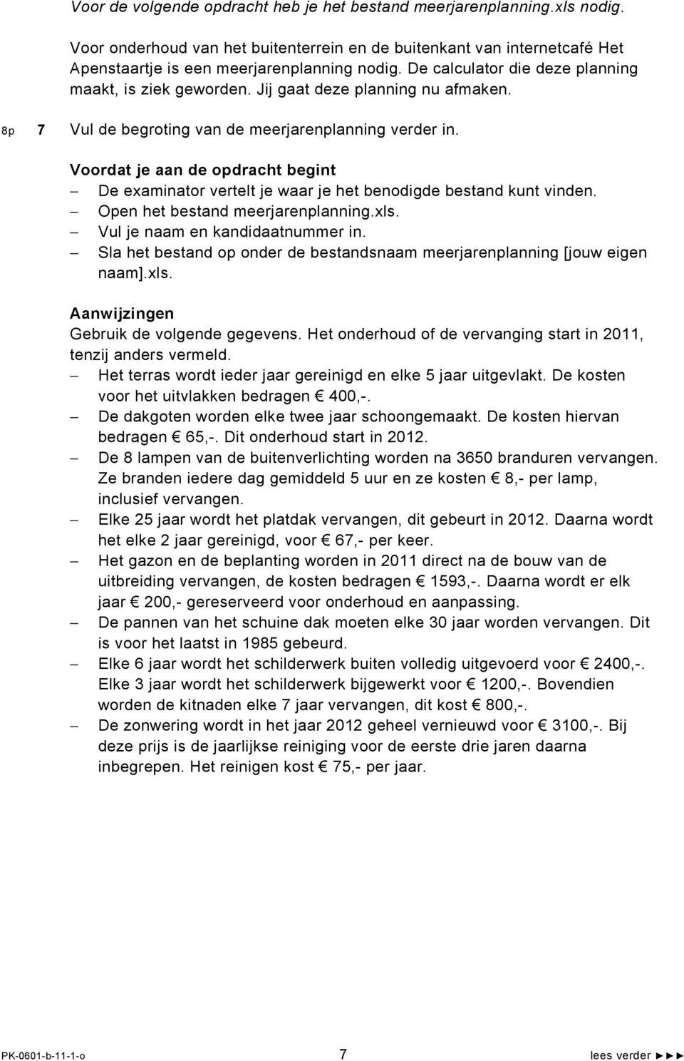 Voordat je aan de opdracht begint De examinator vertelt je waar je het benodigde bestand kunt vinden. Open het bestand meerjarenplanning.xls. Vul je naam en kandidaatnummer in.