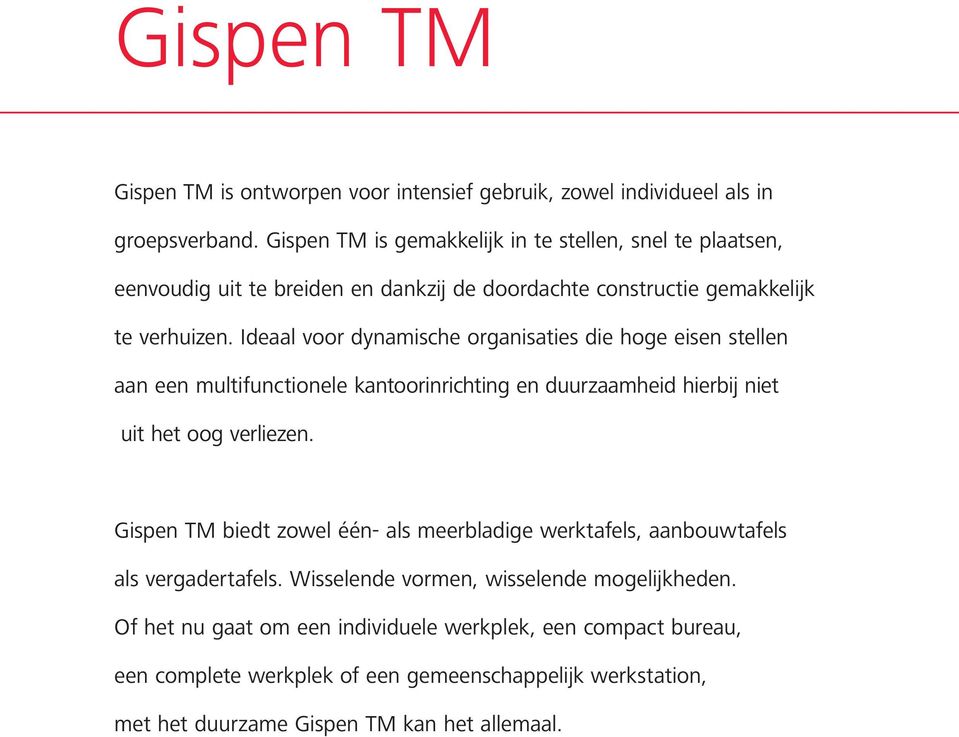 Ideaal voor dynamische organisaties die hoge eisen stellen aan een multifunctionele kantoorinrichting en duurzaamheid hierbij niet uit het oog verliezen.