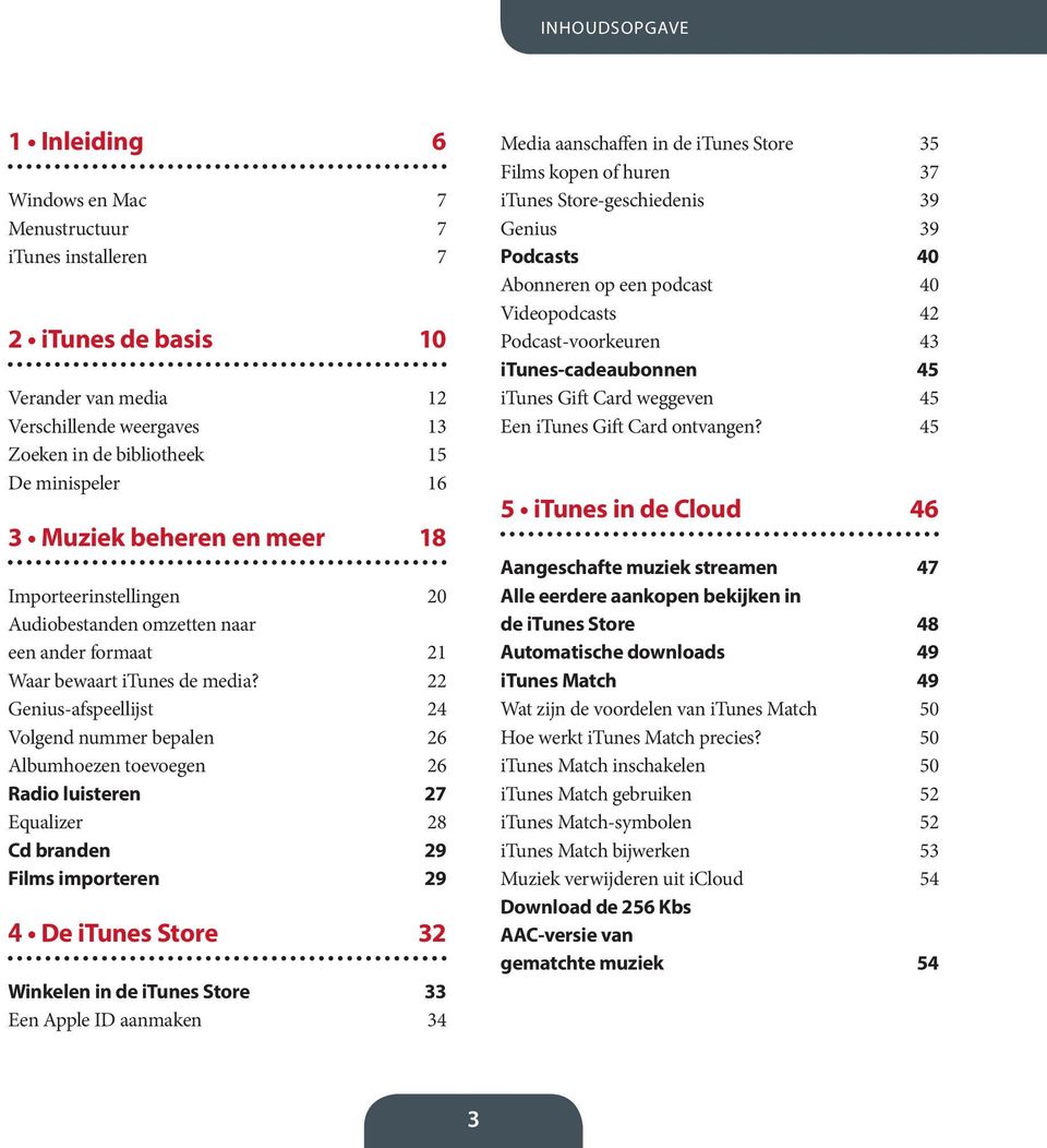 22 Genius-afspeellijst 24 Volgend nummer bepalen 26 Albumhoezen toevoegen 26 Radio luisteren 27 Equalizer 28 Cd branden 29 Films importeren 29 4 De itunes Store 32 Winkelen in de itunes Store 33 Een