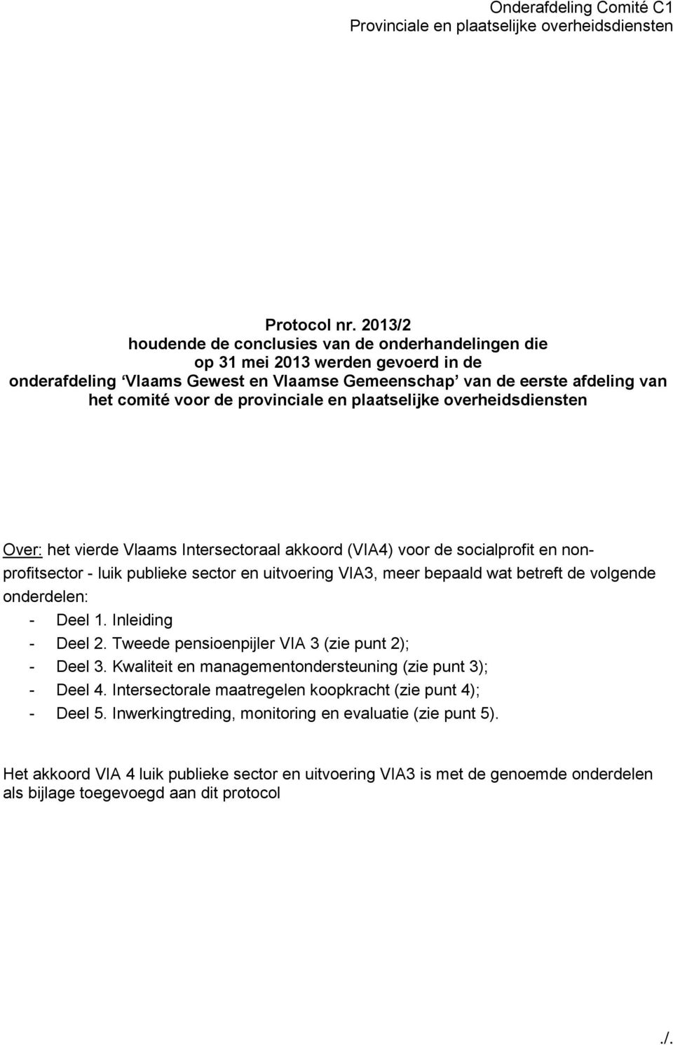 provinciale en plaatselijke overheidsdiensten Over: het vierde Vlaams Intersectoraal akkoord (VIA4) voor de socialprofit en nonprofitsector - luik publieke sector en uitvoering VIA3, meer bepaald wat