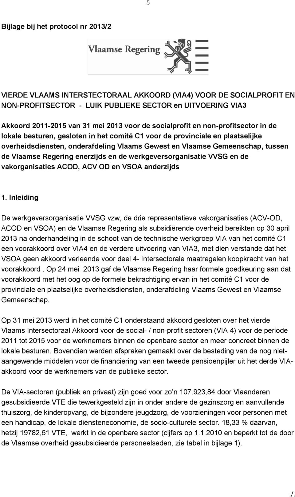 tussen de Vlaamse Regering enerzijds en de werkgeversorganisatie VVSG en de vakorganisaties ACOD, ACV OD en VSOA anderzijds 1.