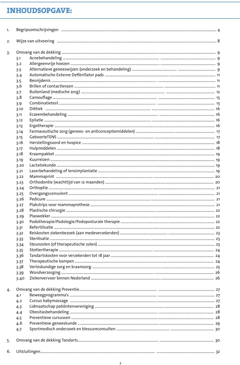 9 Combinatietest...... 15 3.10 Diëtiek...... 16 3.11 Eczeembehandeling... 16 3.12 Epilatie.... 16 3.13 Ergotherapie..... 16 3.14 Farmaceutische zorg (genees- en anticonceptiemiddelen).... 17 3.