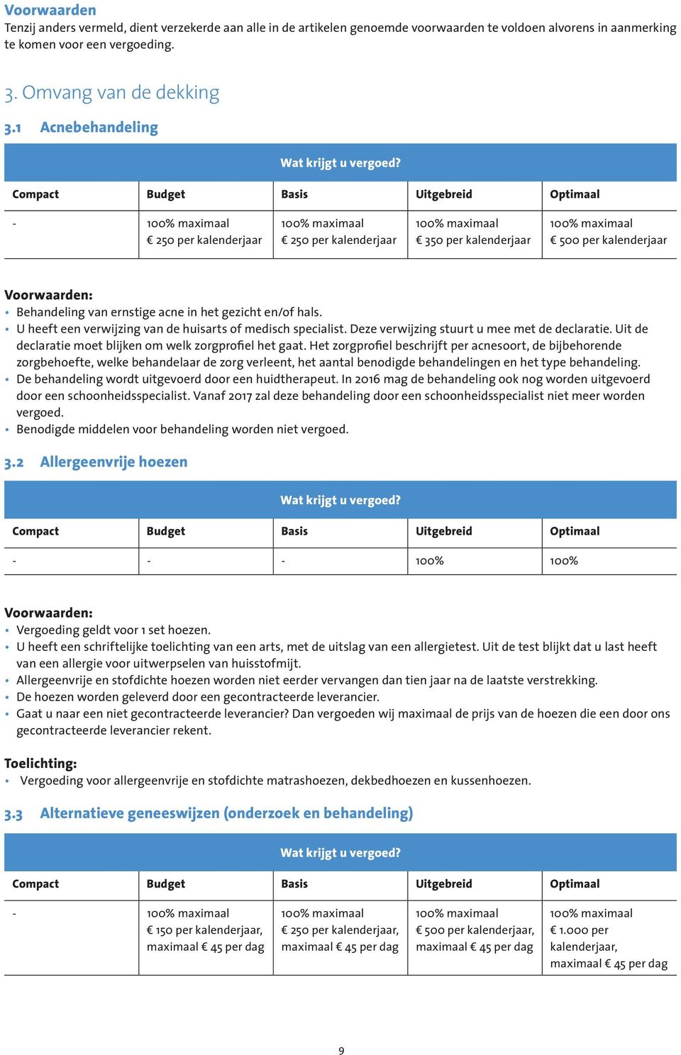 U heeft een verwijzing van de huisarts of medisch specialist. Deze verwijzing stuurt u mee met de declaratie. Uit de declaratie moet blijken om welk zorgprofiel het gaat.