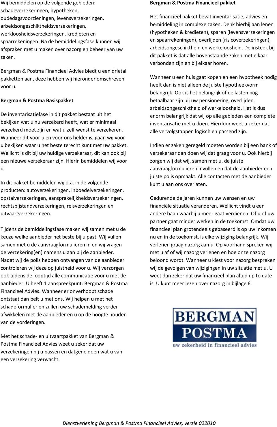 Bergman & Postma Financieel Advies biedt u een drietal pakketten aan, deze hebben wij hieronder omschreven voor u.