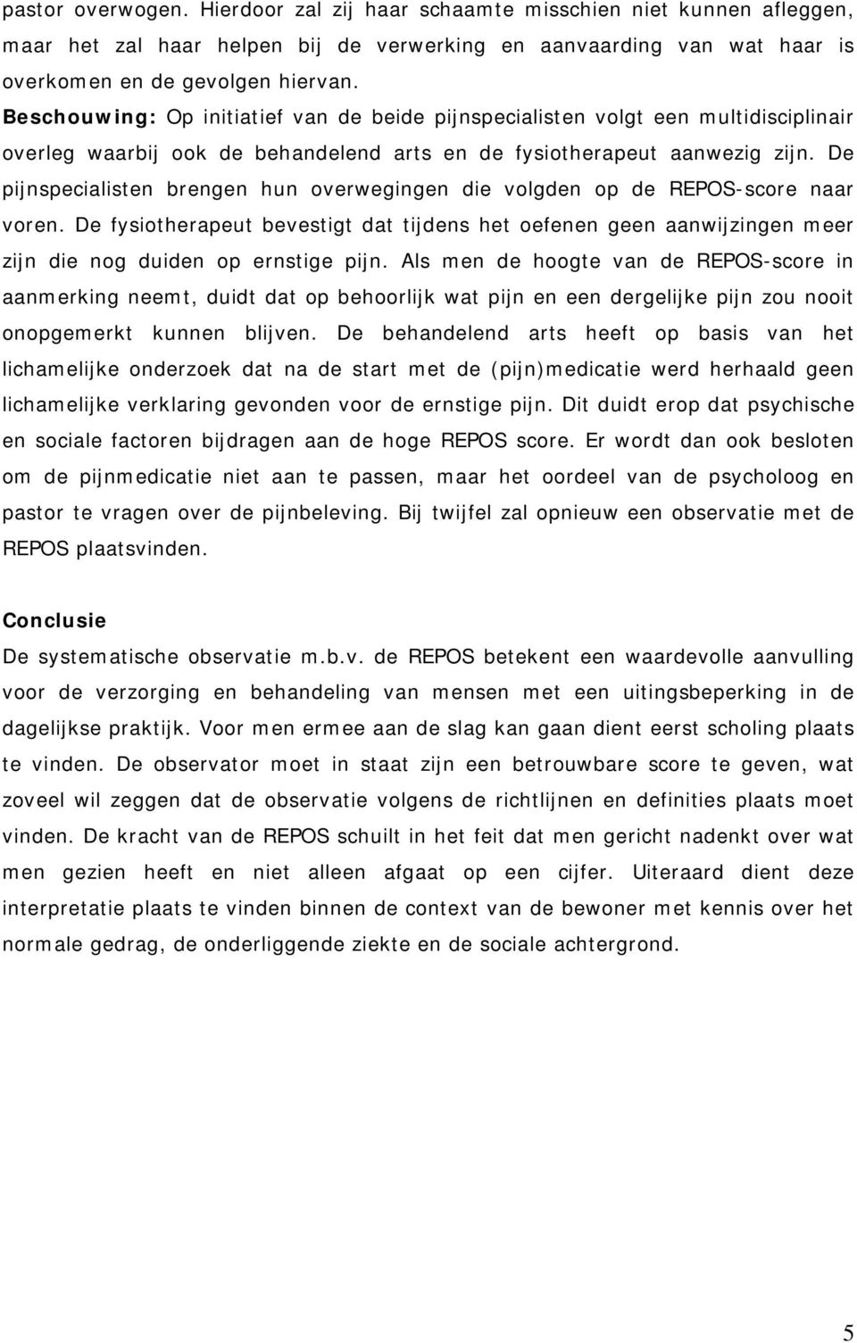 De pijnspecialisten brengen hun overwegingen die volgden op de REPOS-score naar voren. De fysiotherapeut bevestigt dat tijdens het oefenen geen aanwijzingen meer zijn die nog duiden op ernstige pijn.