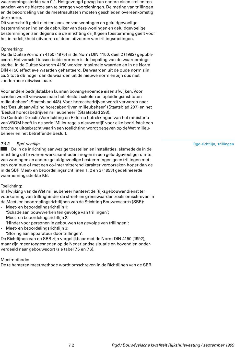 Dit voorschrift geldt niet ten aanzien van woningen en geluidgevoelige bestemmingen indien de gebruiker van deze woningen en geluidgevoelige bestemmingen aan degene die de inrichting drijft geen