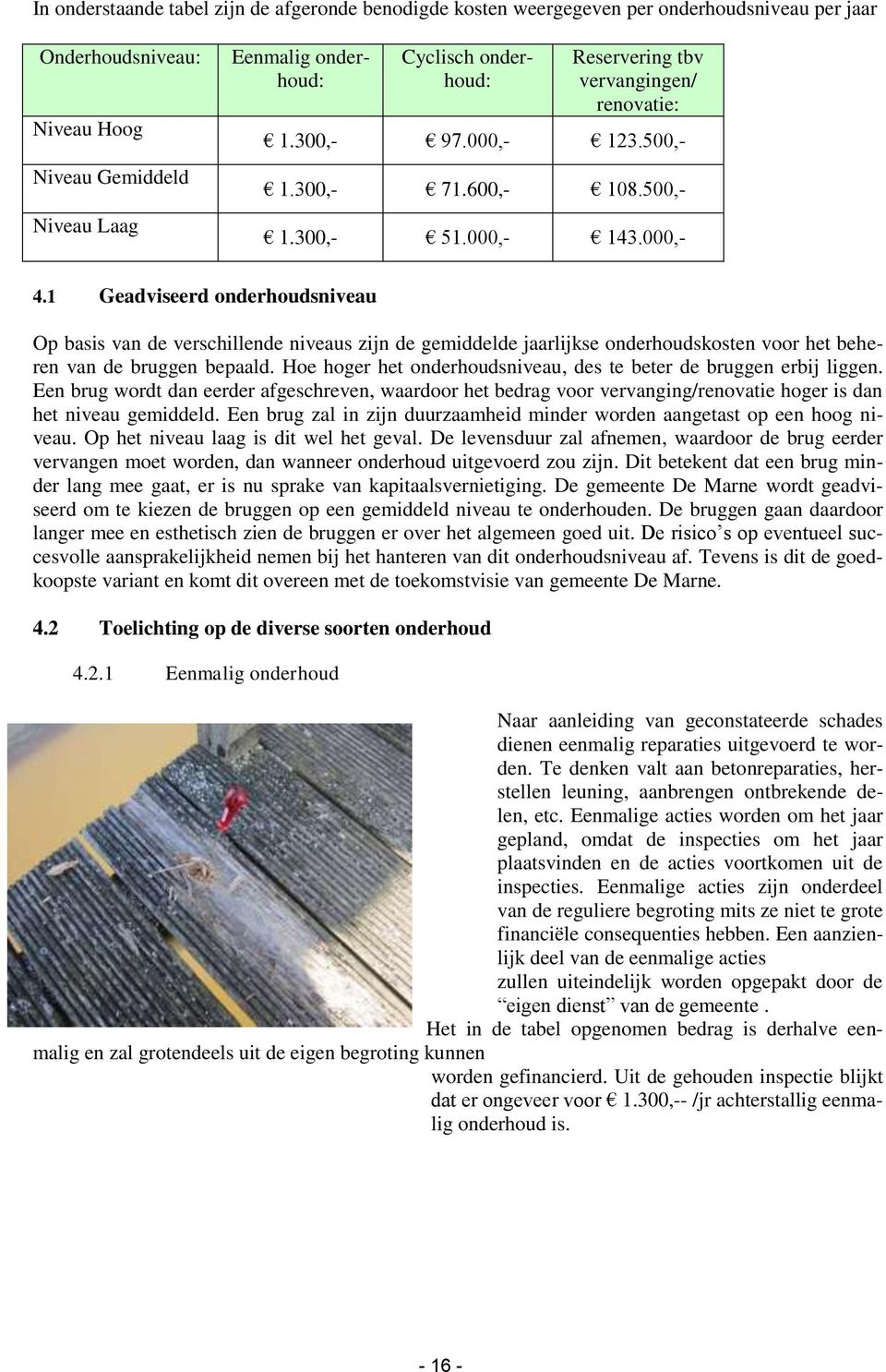 1 Geadviseerd onderhoudsniveau Op basis van de verschillende niveaus zijn de gemiddelde jaarlijkse onderhoudskosten voor het beheren van de bruggen bepaald.