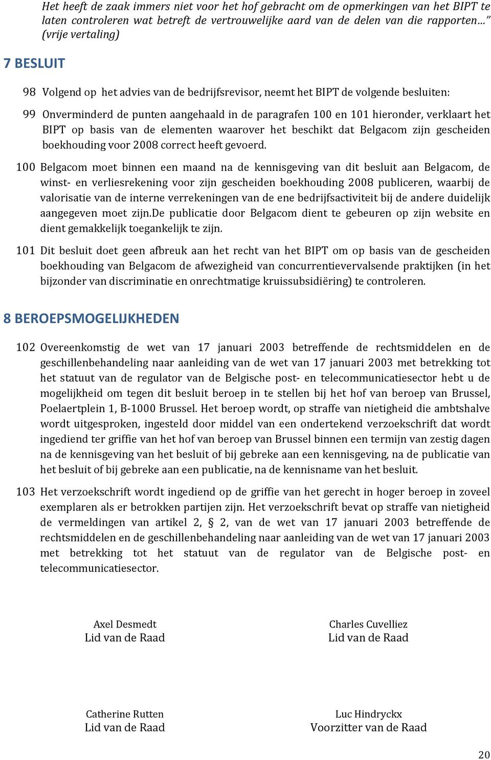 elementen waarover het beschikt dat Belgacom zijn gescheiden boekhouding voor 2008 correct heeft gevoerd.