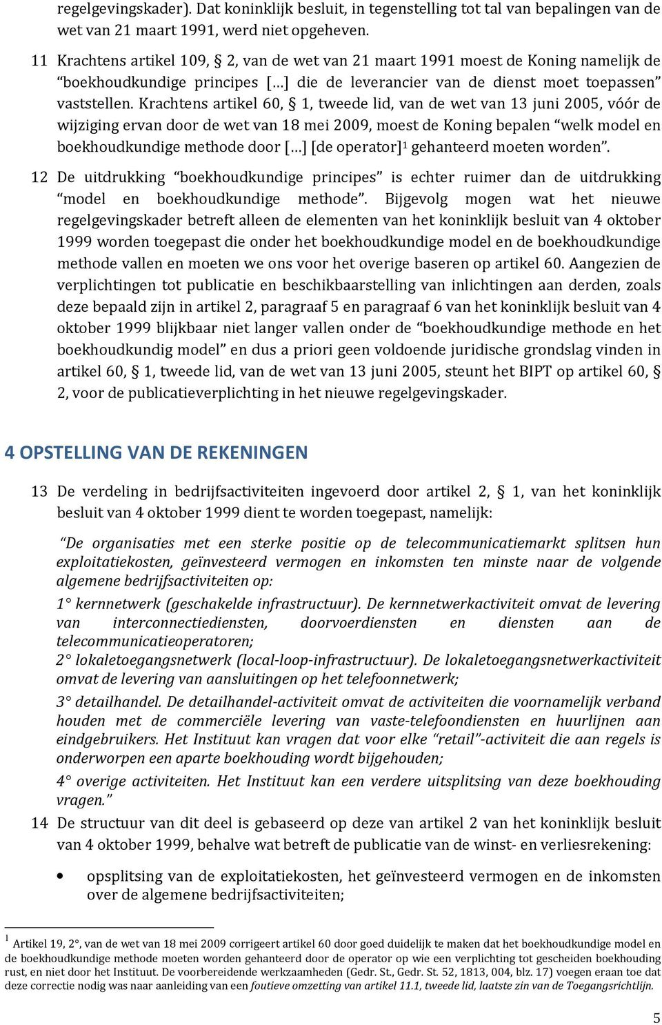 Krachtens artikel 60, 1, tweede lid, van de wet van 13 juni 2005, vóór de wijziging ervan door de wet van 18 mei 2009, moest de Koning bepalen welk model en boekhoudkundige methode door [ ] [de