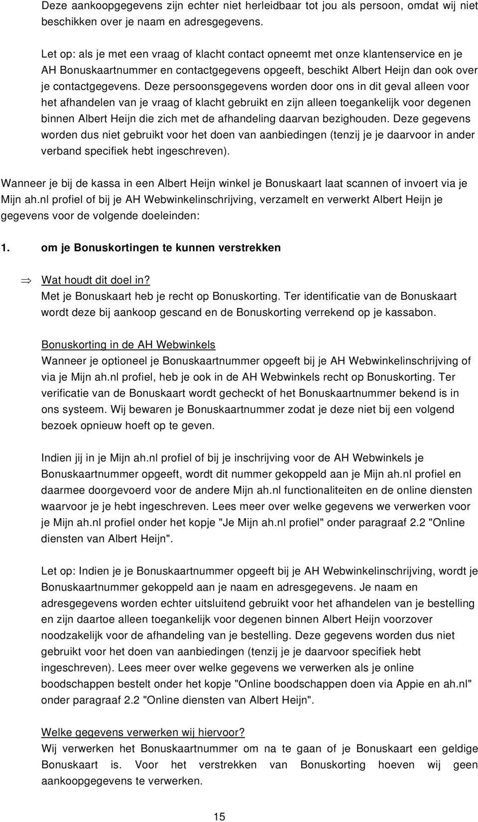 Deze persoonsgegevens worden door ons in dit geval alleen voor het afhandelen van je vraag of klacht gebruikt en zijn alleen toegankelijk voor degenen binnen Albert Heijn die zich met de afhandeling