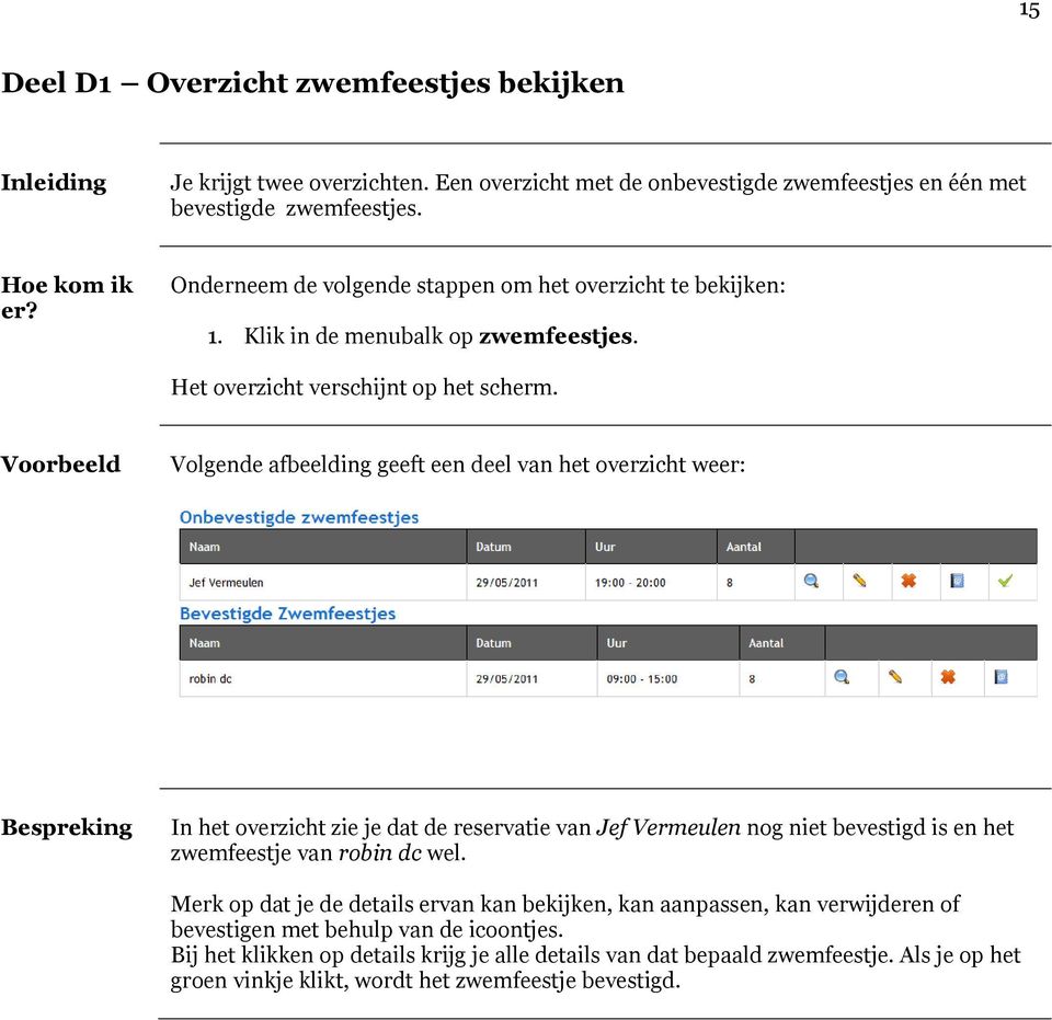 Voorbeeld Volgende afbeelding geeft een deel van het overzicht weer: Bespreking In het overzicht zie je dat de reservatie van Jef Vermeulen nog niet bevestigd is en het zwemfeestje van