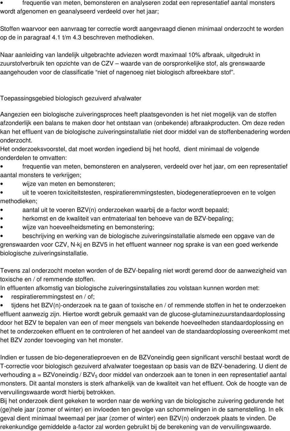 Naar aanleiding van landelijk uitgebrachte adviezen wordt maximaal 10% afbraak, uitgedrukt in zuurstofverbruik ten opzichte van de CZV waarde van de oorspronkelijke stof, als grenswaarde aangehouden