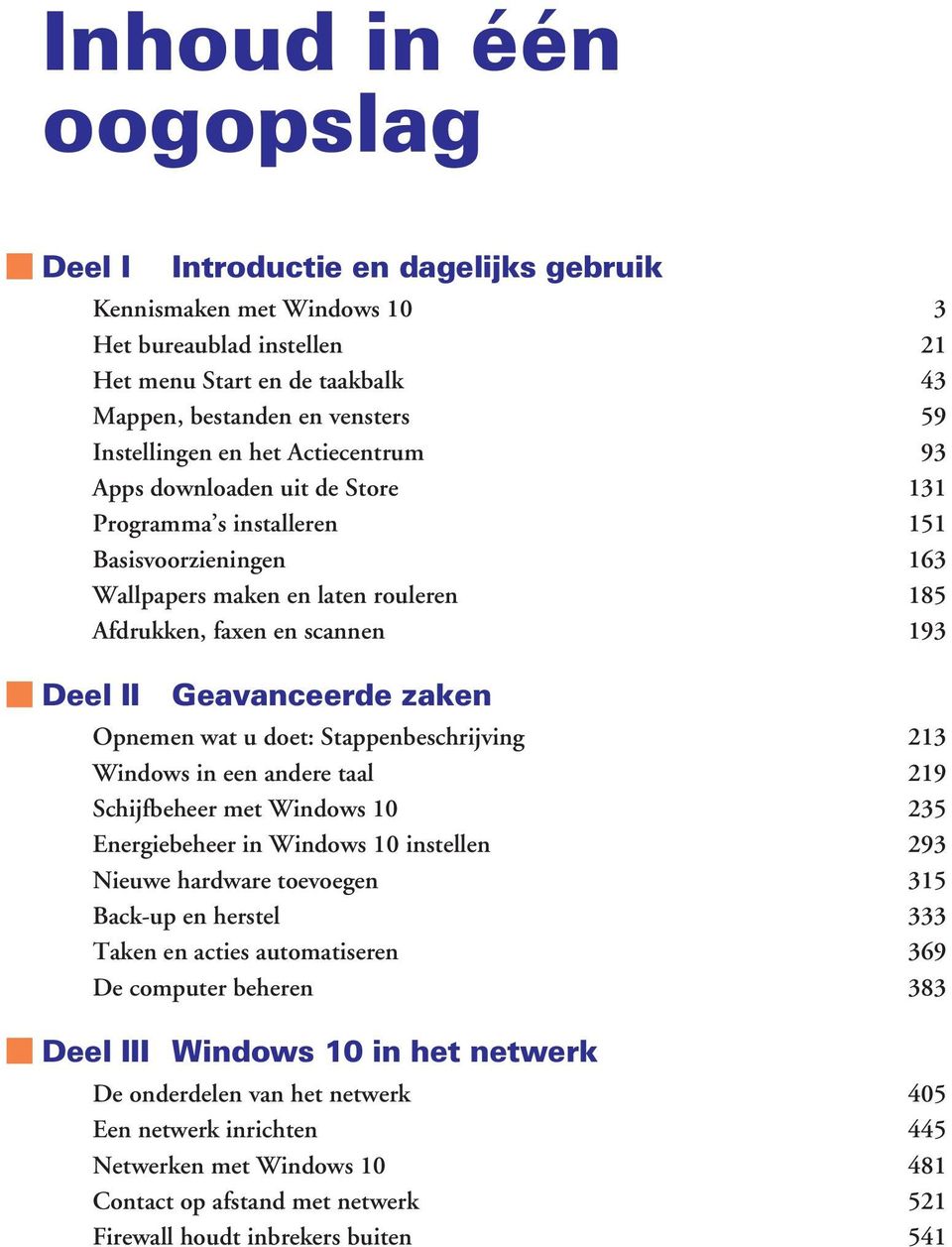 zaken Opnemen wat u doet: Stappenbeschrijving 213 Windows in een andere taal 219 Schijfbeheer met Windows 10 235 Energiebeheer in Windows 10 instellen 293 Nieuwe hardware toevoegen 315 Back-up en