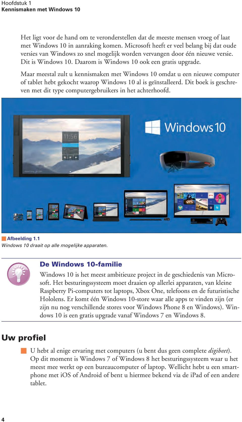 Maar meestal zult u kennismaken met Windows 10 omdat u een nieuwe computer of tablet hebt gekocht waarop Windows 10 al is geïnstalleerd.