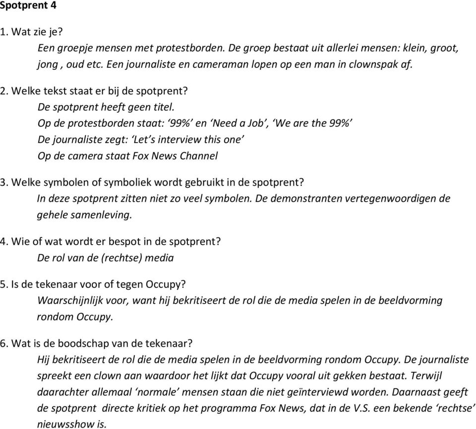 De demonstranten vertegenwoordigen de gehele samenleving. De rol van de (rechtse) media Waarschijnlijk voor, want hij bekritiseert de rol die de media spelen in de beeldvorming rondom Occupy.