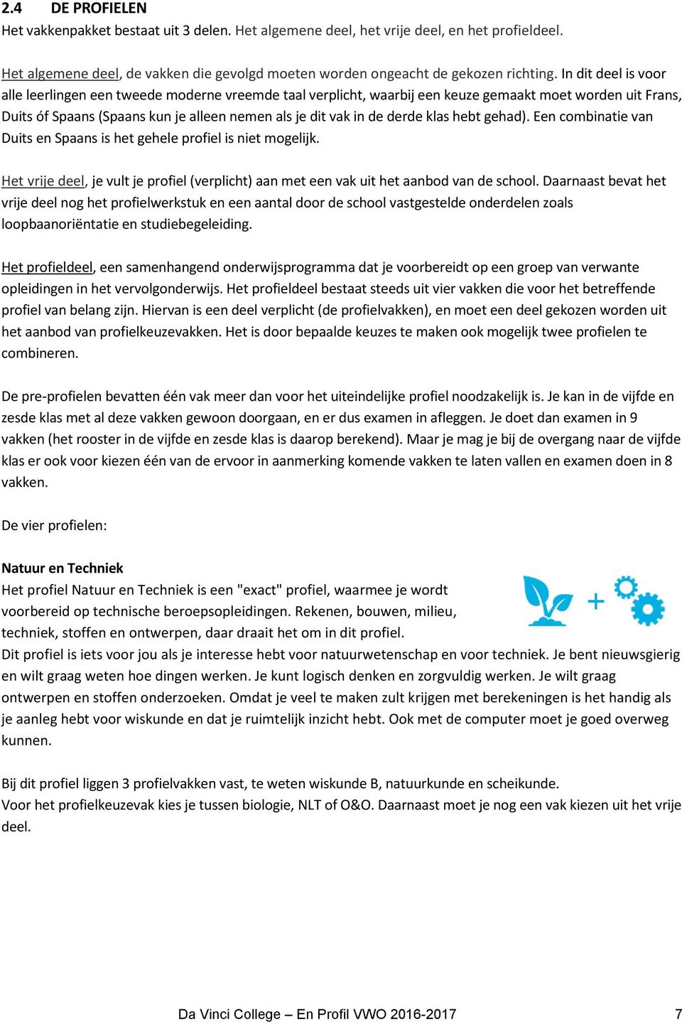 klas hebt gehad). Een combinatie van Duits en Spaans is het gehele profiel is niet mogelijk. Het vrije deel, je vult je profiel (verplicht) aan met een vak uit het aanbod van de school.