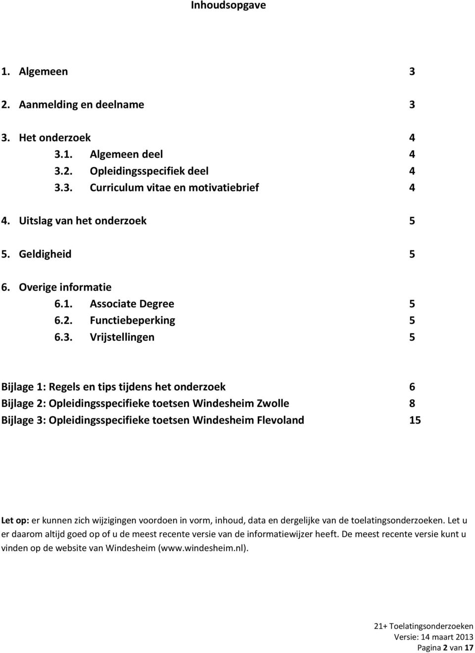 Vrijstellingen 5 Bijlage 1: Regels en tips tijdens het onderzoek 6 Bijlage 2: Opleidingsspecifieke toetsen Windesheim Zwolle 8 Bijlage 3: Opleidingsspecifieke toetsen Windesheim Flevoland 15 Let