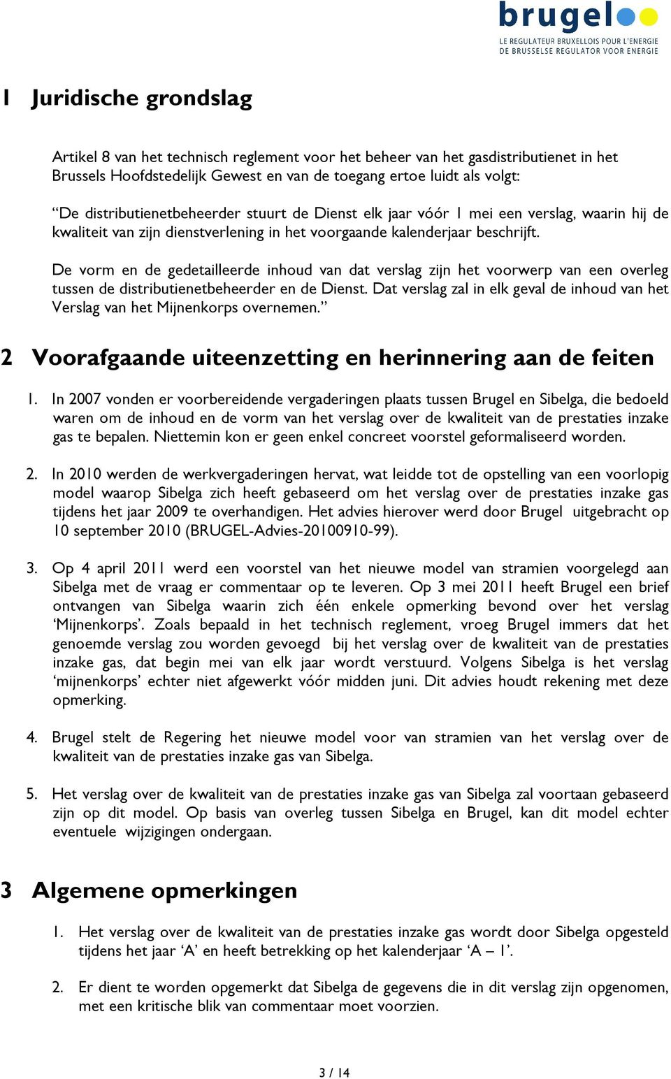 De vorm en de gedetailleerde inhoud van dat verslag zijn het voorwerp van een overleg tussen de distributienetbeheerder en de Dienst.