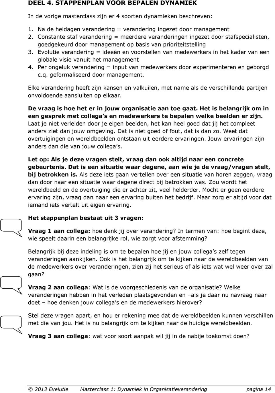 Evolutie verandering = ideeën en voorstellen van medewerkers in het kader van een globale visie vanuit het management 4.