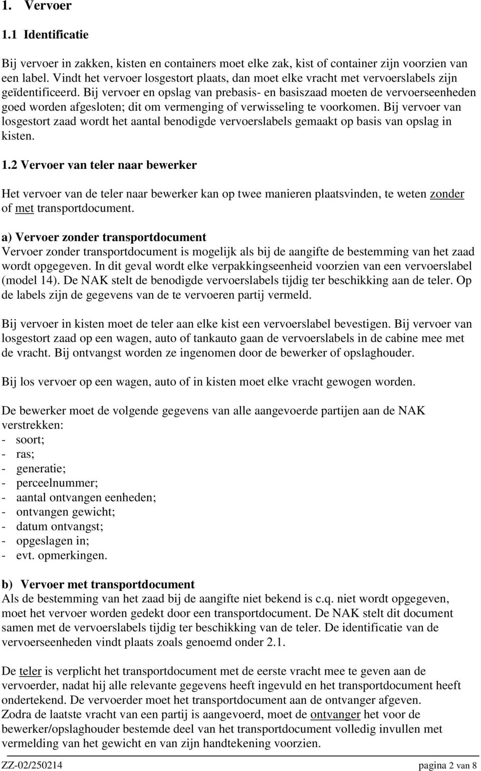 Bij vervoer en opslag van prebasis- en basiszaad moeten de vervoerseenheden goed worden afgesloten; dit om vermenging of verwisseling te voorkomen.