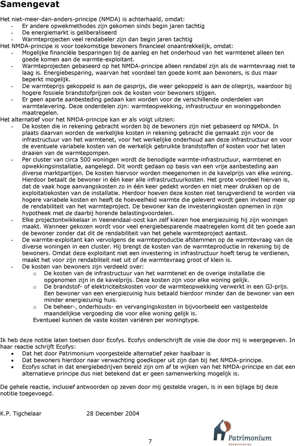 warmtenet alleen ten goede komen aan de warmte-exploitant. - Warmteprojecten gebaseerd op het NMDA-principe alleen rendabel zijn als de warmtevraag niet te laag is.