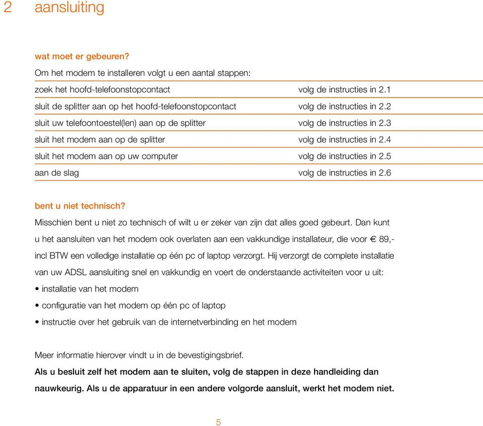 3 sluit het modem aan op de splitter volg de instructies in 2.4 sluit het modem aan op uw computer volg de instructies in 2.5 aan de slag volg de instructies in 2.6 bent u niet technisch?