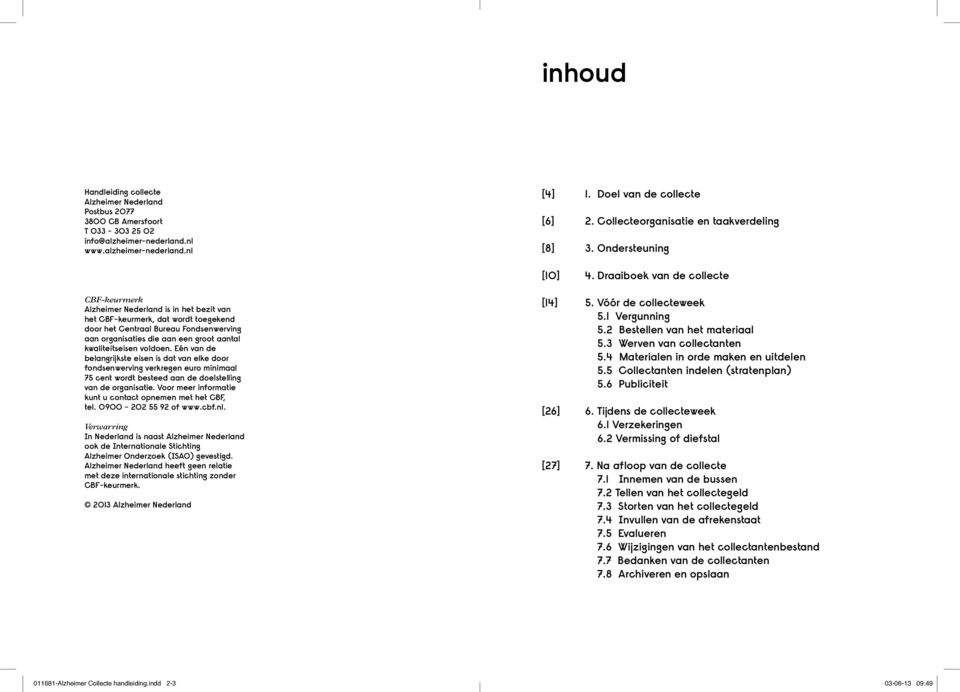 nl CBF-keurmerk Alzheimer Nederland is in het bezit van het CBF-keurmerk, dat wordt toegekend door het Centraal Bureau Fondsenwerving aan organisaties die aan een groot aantal kwaliteitseisen voldoen.