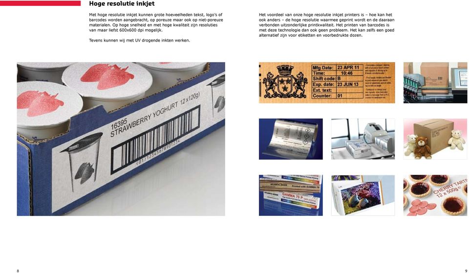 Het voordeel van onze hoge resolutie inkjet printers is hoe kan het ook anders de hoge resolutie waarmee geprint wordt en de daaraan verbonden uitzonderlijke