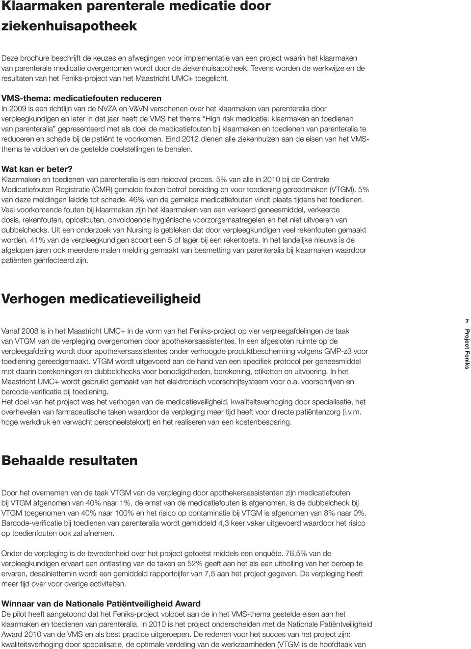 VMS-thema: medicatiefouten reduceren In 2009 is een richtlijn van de NVZA en V&VN verschenen over het klaarmaken van parenteralia door verpleegkundigen en later in dat jaar heeft de VMS het thema