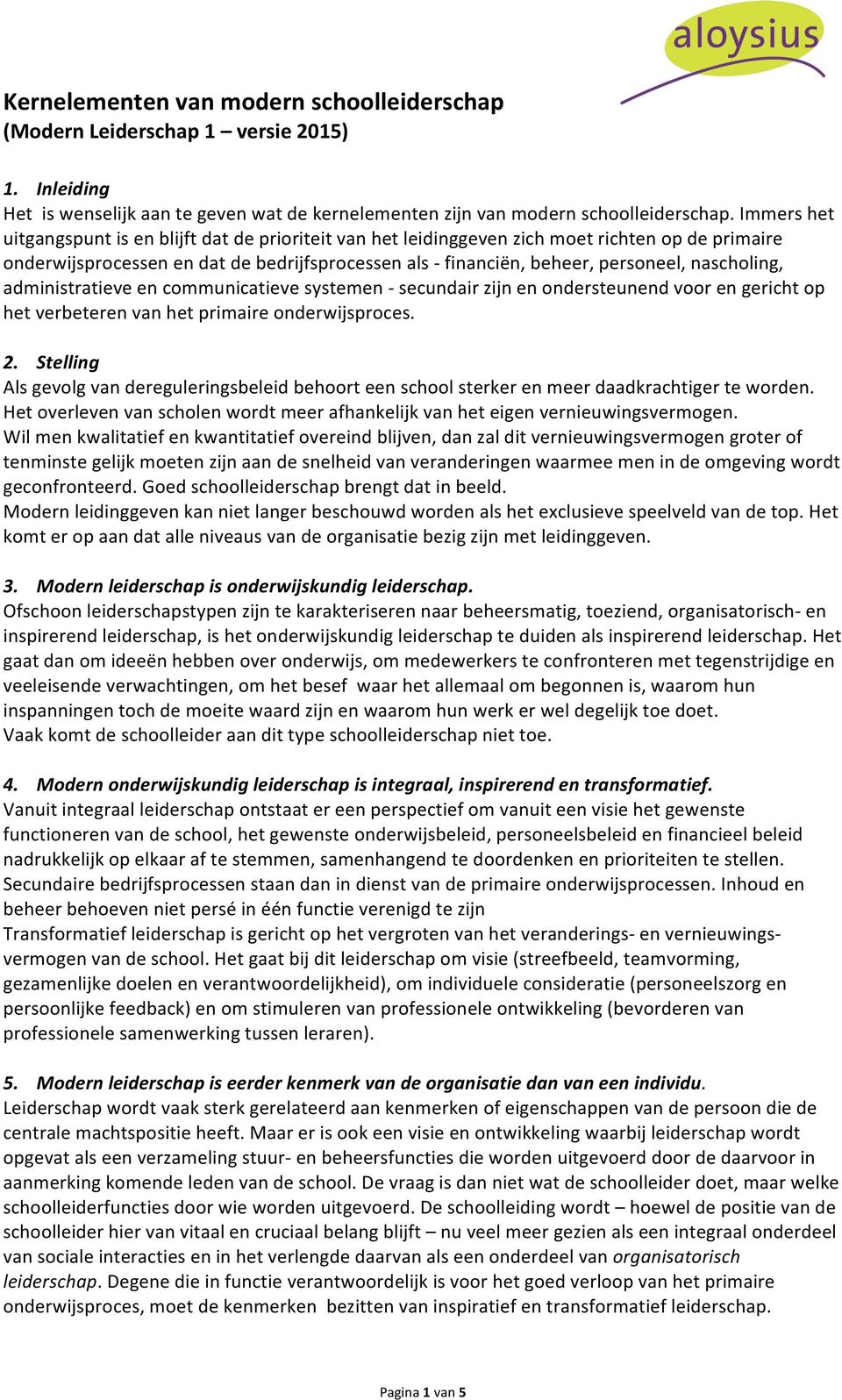 nascholing, administratieve en communicatieve systemen - secundair zijn en ondersteunend voor en gericht op het verbeteren van het primaire onderwijsproces. 2.