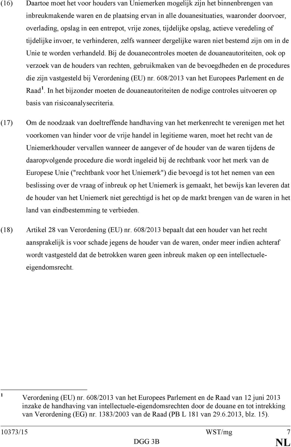 Bij de douanecontroles moeten de douaneautoriteiten, ook op verzoek van de houders van rechten, gebruikmaken van de bevoegdheden en de procedures die zijn vastgesteld bij Verordening (EU) nr.