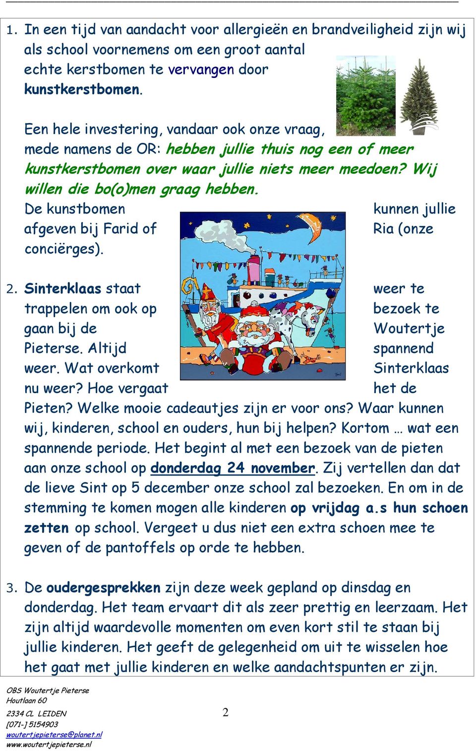 De kunstbomen kunnen jullie afgeven bij Farid of Ria (onze conciërges). 2. Sinterklaas staat weer te trappelen om ook op bezoek te gaan bij de Woutertje Pieterse. Altijd spannend weer.