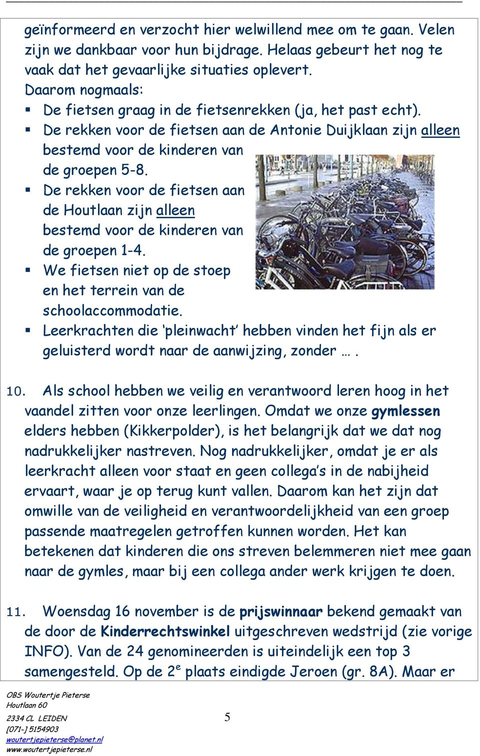 De rekken voor de fietsen aan de Houtlaan zijn alleen bestemd voor de kinderen van de groepen 1-4. We fietsen niet op de stoep en het terrein van de schoolaccommodatie.