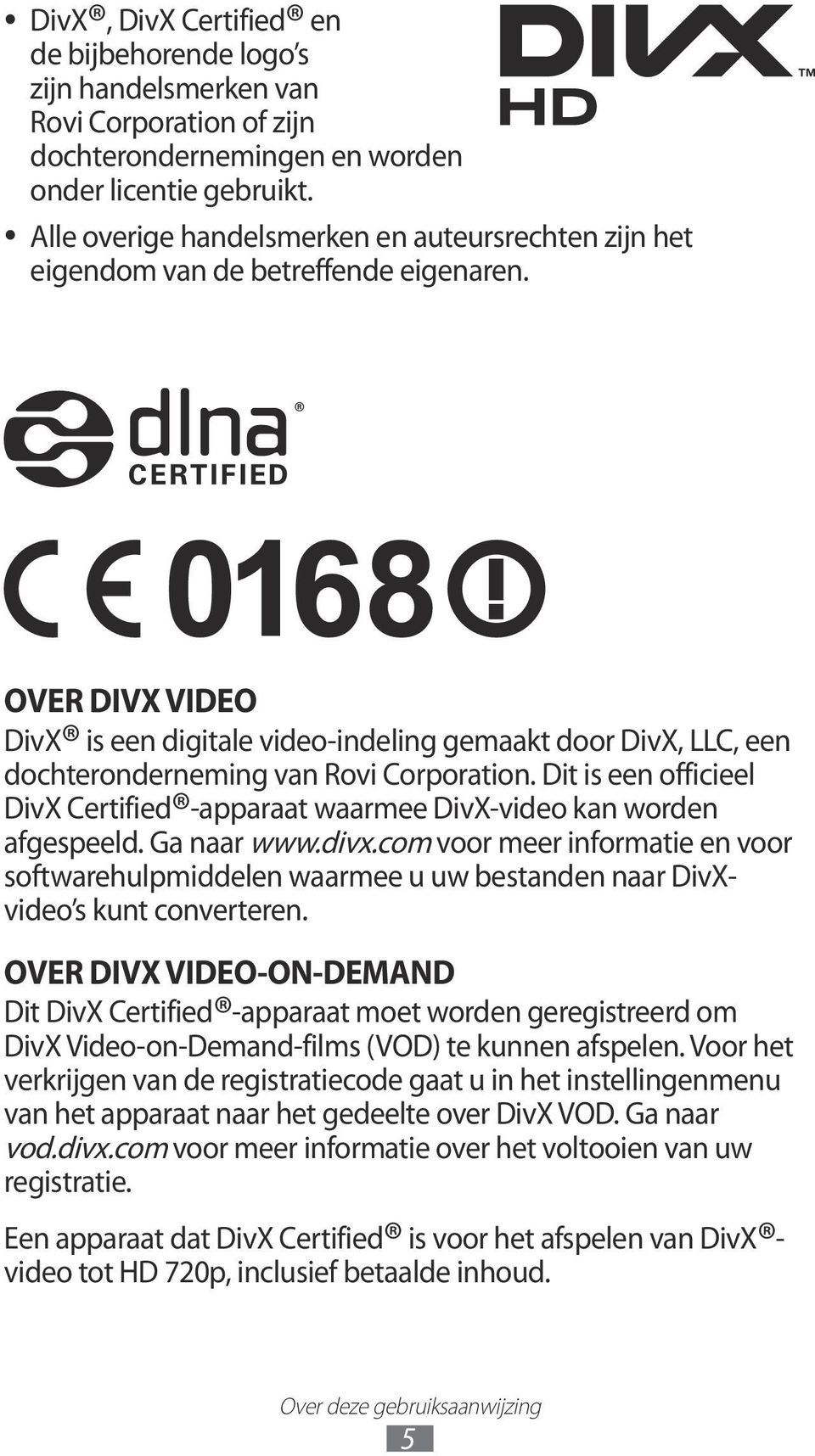 OVER DIVX VIDEO DivX is een digitale video-indeling gemaakt door DivX, LLC, een dochteronderneming van Rovi Corporation.