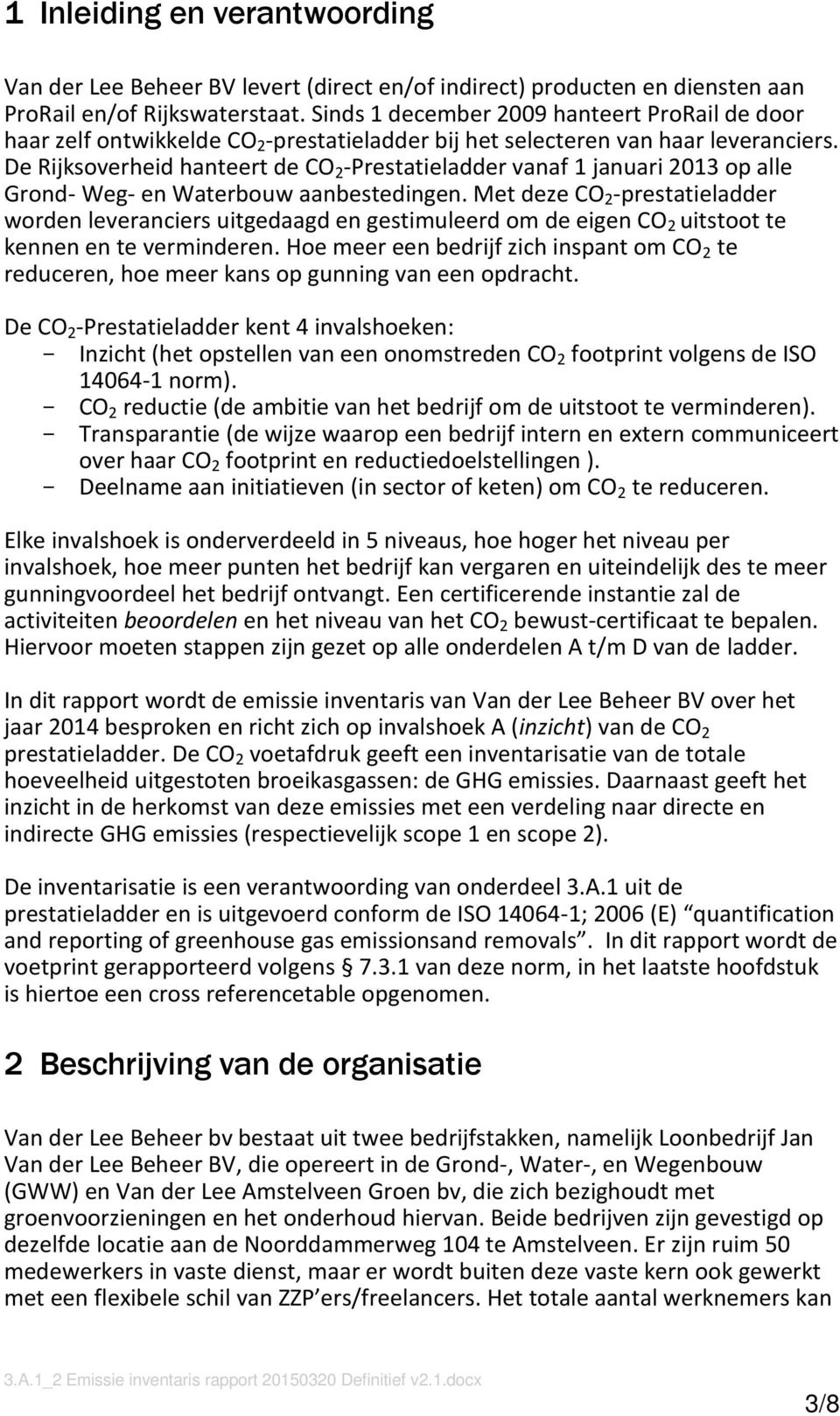 De Rijksoverheid hanteert de CO 2 -Prestatieladder vanaf 1 januari 2013 op alle Grond- Weg- en Waterbouw aanbestedingen.