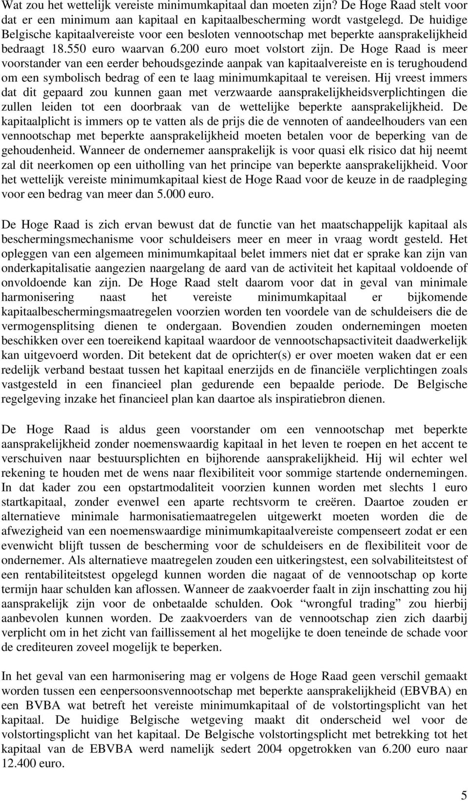 De Hoge Raad is meer voorstander van een eerder behoudsgezinde aanpak van kapitaalvereiste en is terughoudend om een symbolisch bedrag of een te laag minimumkapitaal te vereisen.