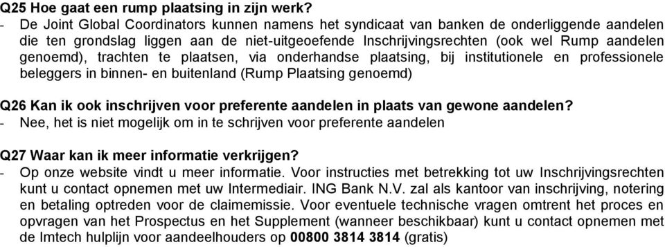 trachten te plaatsen, via onderhandse plaatsing, bij institutionele en professionele beleggers in binnen- en buitenland (Rump Plaatsing genoemd) Q26 Kan ik ook inschrijven voor preferente aandelen in