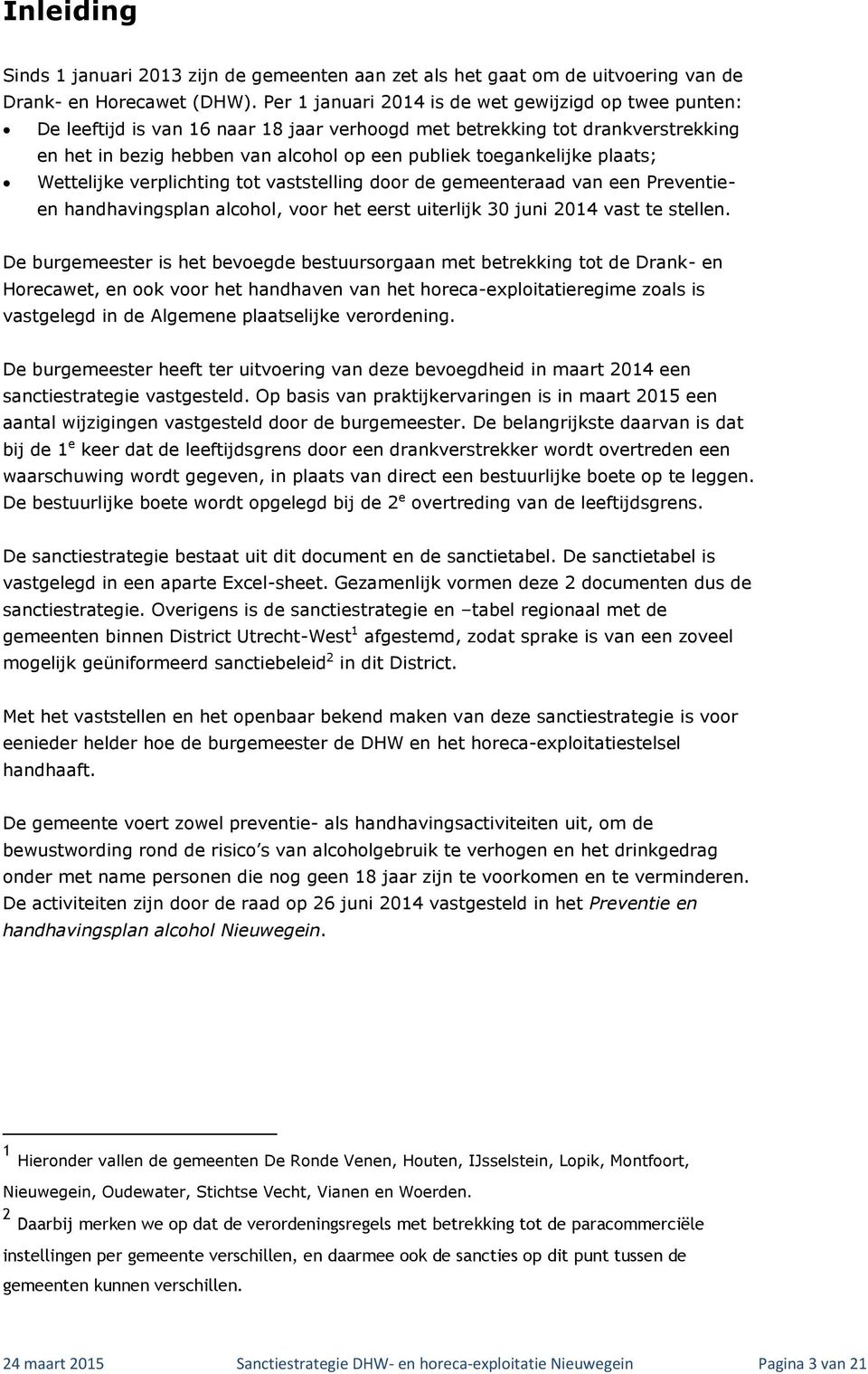 plaats; Wettelijke verplichting tot vaststelling door de gemeenteraad van een Preventieen handhavingsplan alcohol, voor het eerst uiterlijk 30 juni 2014 vast te stellen.