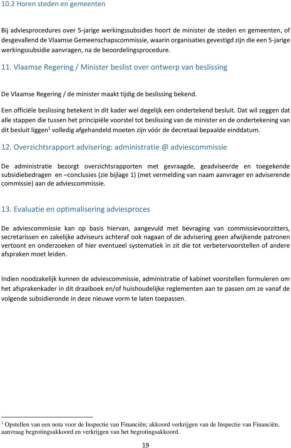 Vlaamse Regering / Minister beslist over ontwerp van beslissing De Vlaamse Regering / de minister maakt tijdig de beslissing bekend.