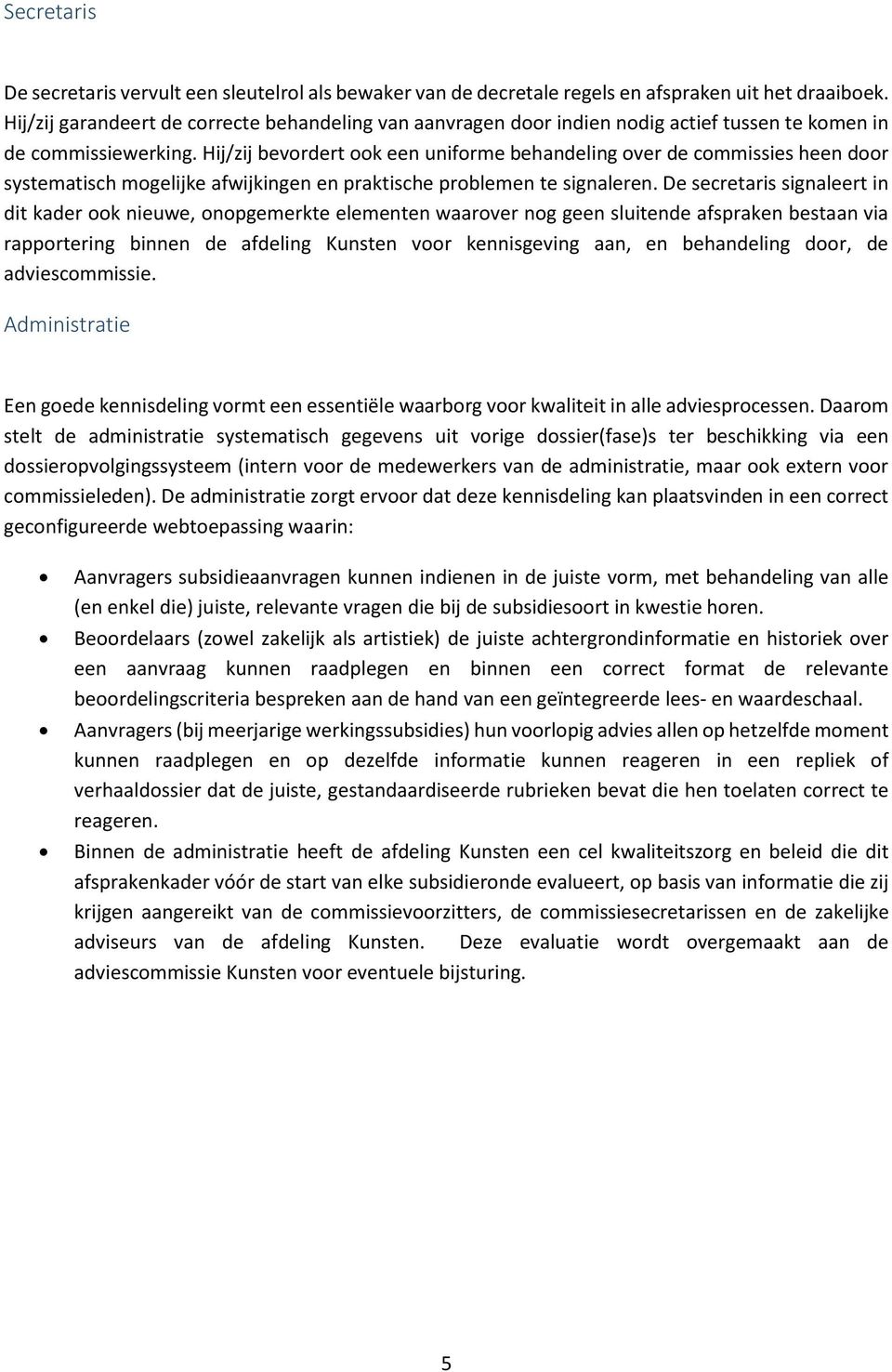 Hij/zij bevordert ook een uniforme behandeling over de commissies heen door systematisch mogelijke afwijkingen en praktische problemen te signaleren.