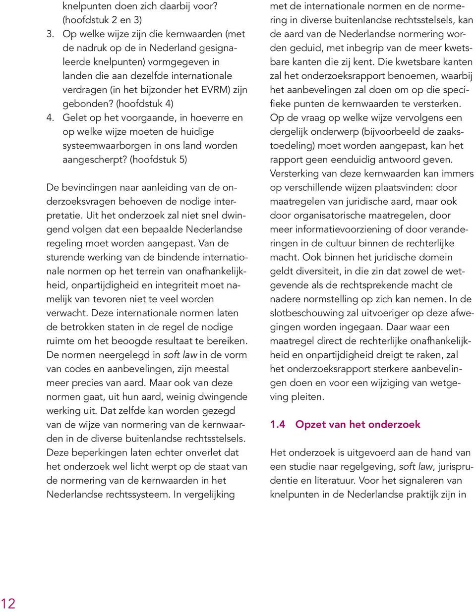 gebonden? (hoofdstuk 4) 4. Gelet op het voorgaande, in hoeverre en op welke wijze moeten de huidige systeemwaarborgen in ons land worden aangescherpt?