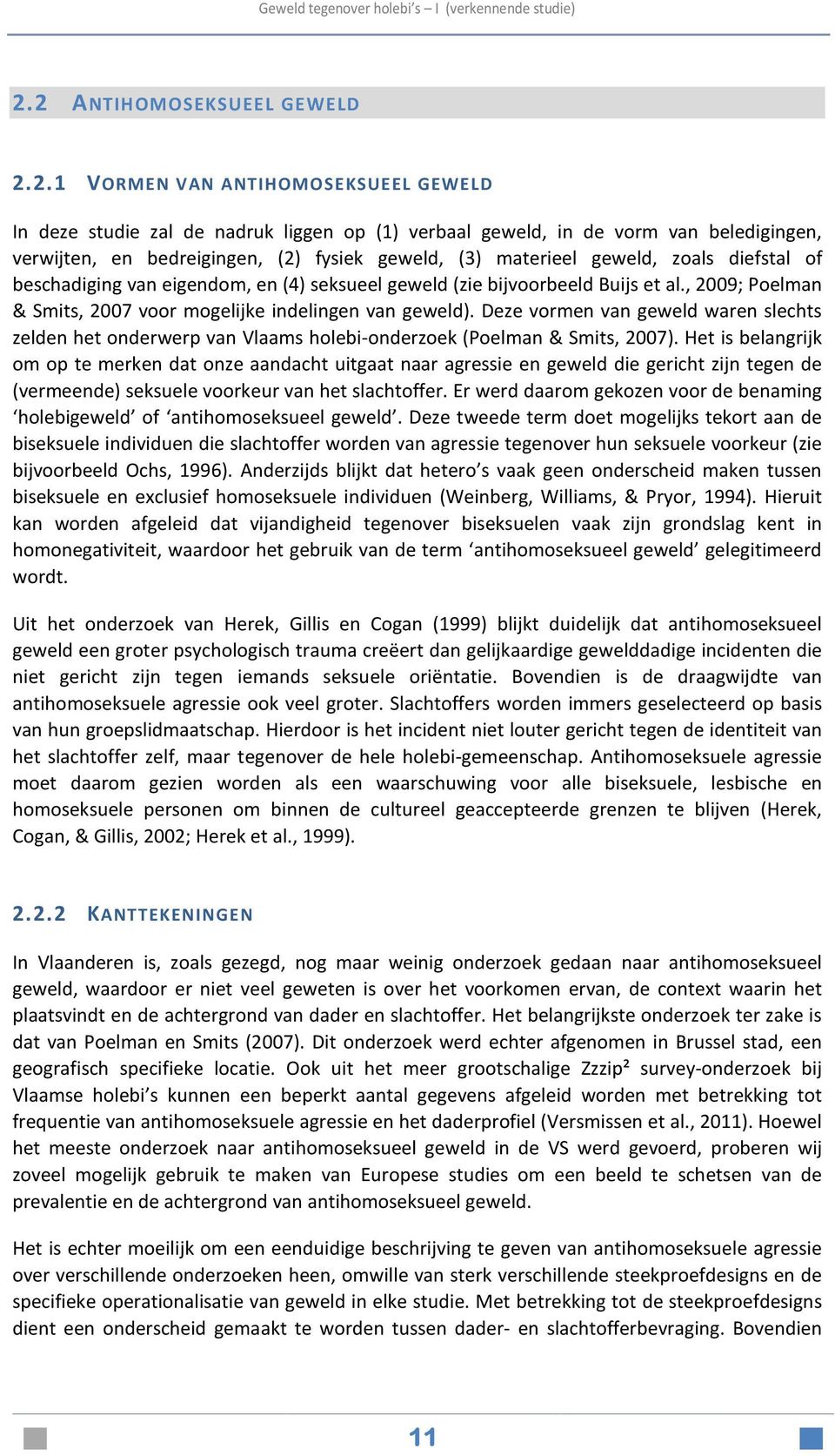 Deze vormen van geweld waren slechts zelden het onderwerp van Vlaams holebi-onderzoek (Poelman & Smits, 2007).