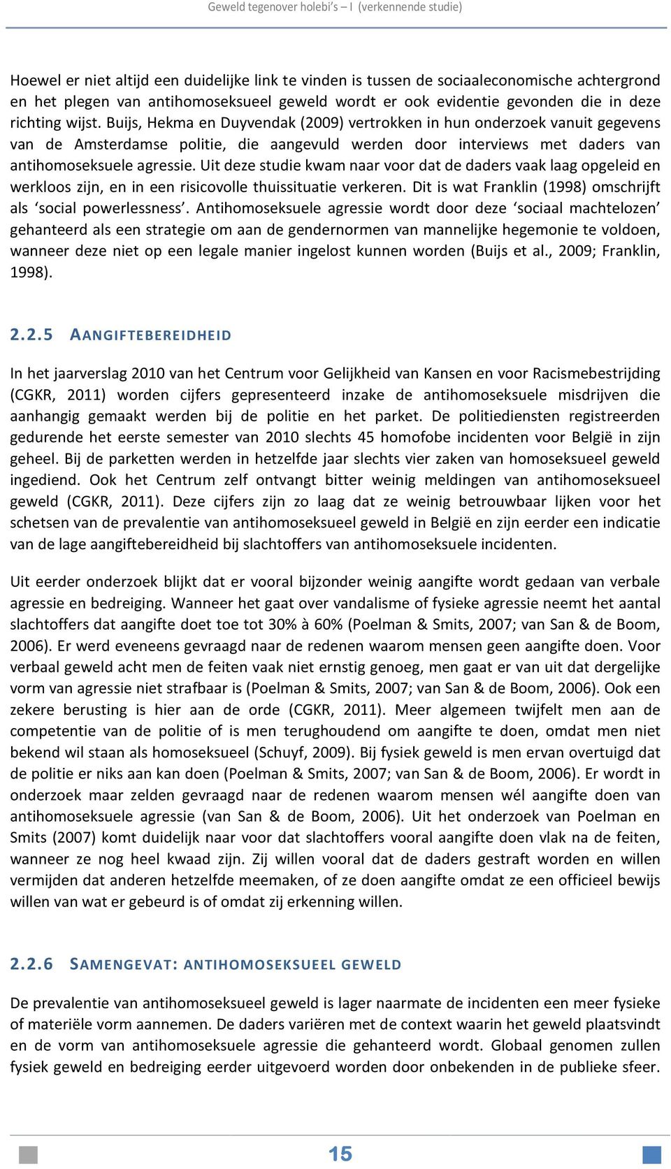 Uit deze studie kwam naar voor dat de daders vaak laag opgeleid en werkloos zijn, en in een risicovolle thuissituatie verkeren. Dit is wat Franklin (1998) omschrijft als social powerlessness.