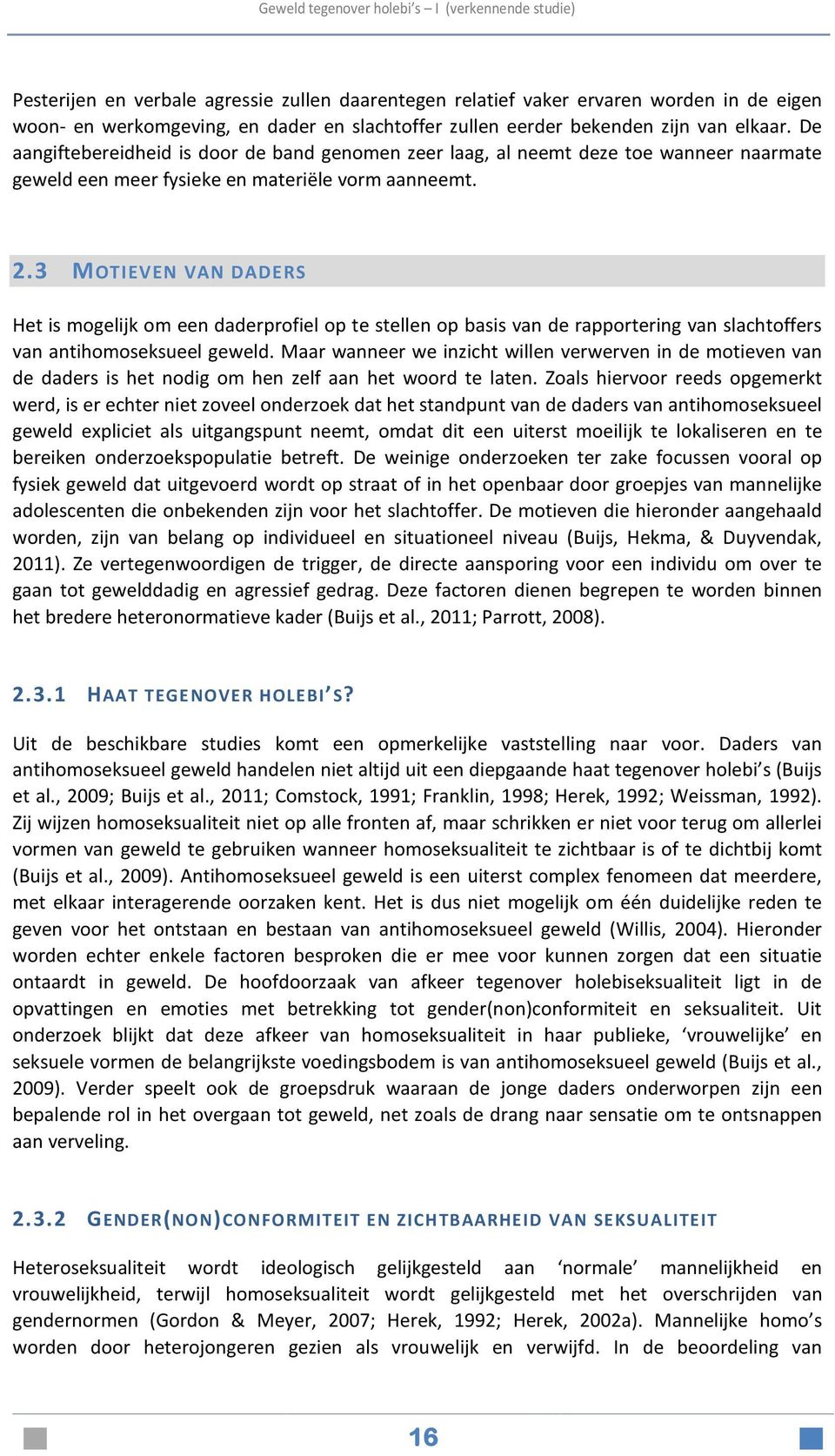 3 MOTIEVEN VAN DADERS Het is mogelijk om een daderprofiel op te stellen op basis van de rapportering van slachtoffers van antihomoseksueel geweld.